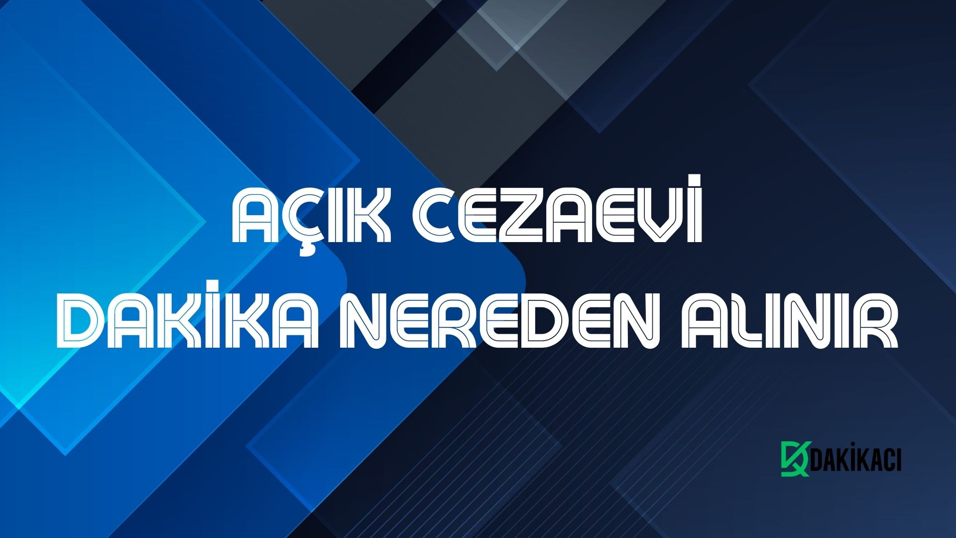 AÇIK CEZAEVİ DAKİKA NEREDEN ALINIR